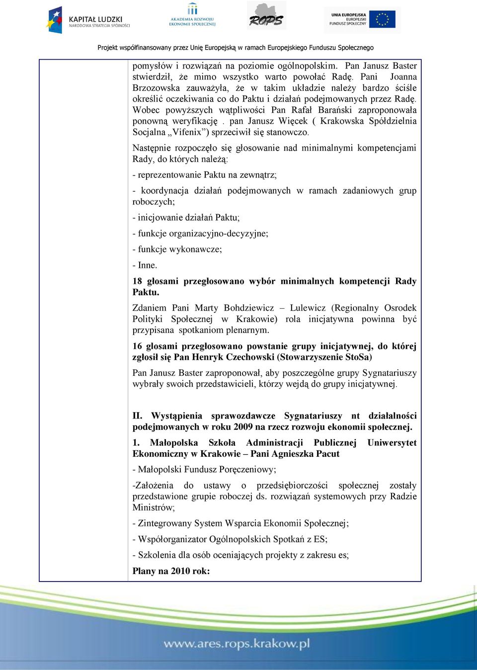 Wobec powyższych wątpliwości Pan Rafał Barański zaproponowała ponowną weryfikację. pan Janusz Więcek ( Krakowska Spółdzielnia Socjalna Vifenix ) sprzeciwił się stanowczo.