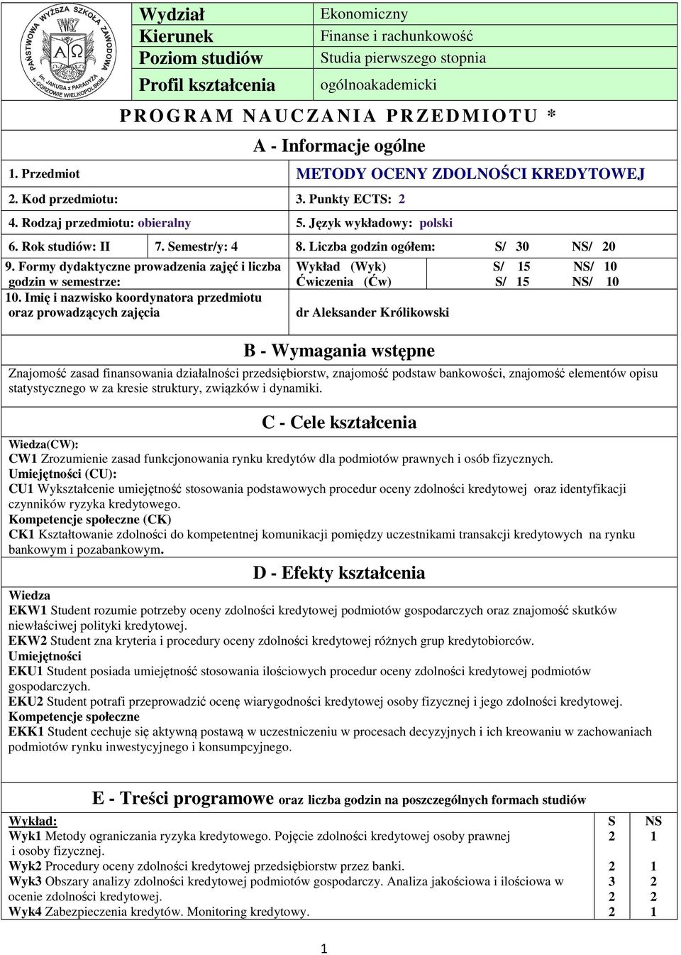 Liczba godzin ogółem: S/ 0 NS/ 0 9. Formy dydaktyczne prowadzenia zajęć i liczba godzin w semestrze: 0.