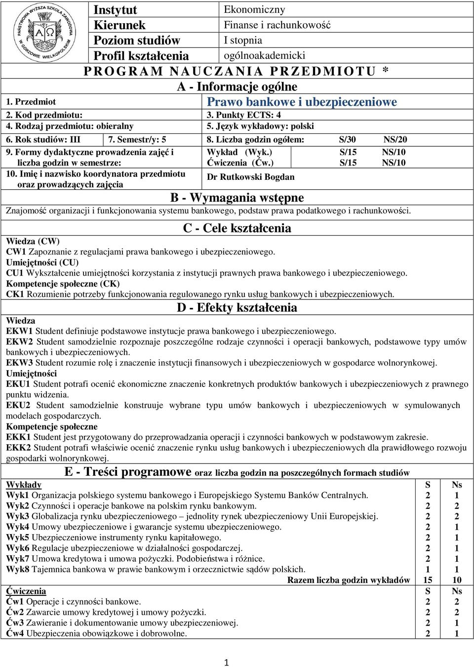 Liczba godzin ogółem: S/0 NS/0 9. Formy dydaktyczne prowadzenia zajęć i Wykład (Wyk.) S/5 NS/0 liczba godzin w semestrze: Ćwiczenia (Ćw.) S/5 NS/0 0.