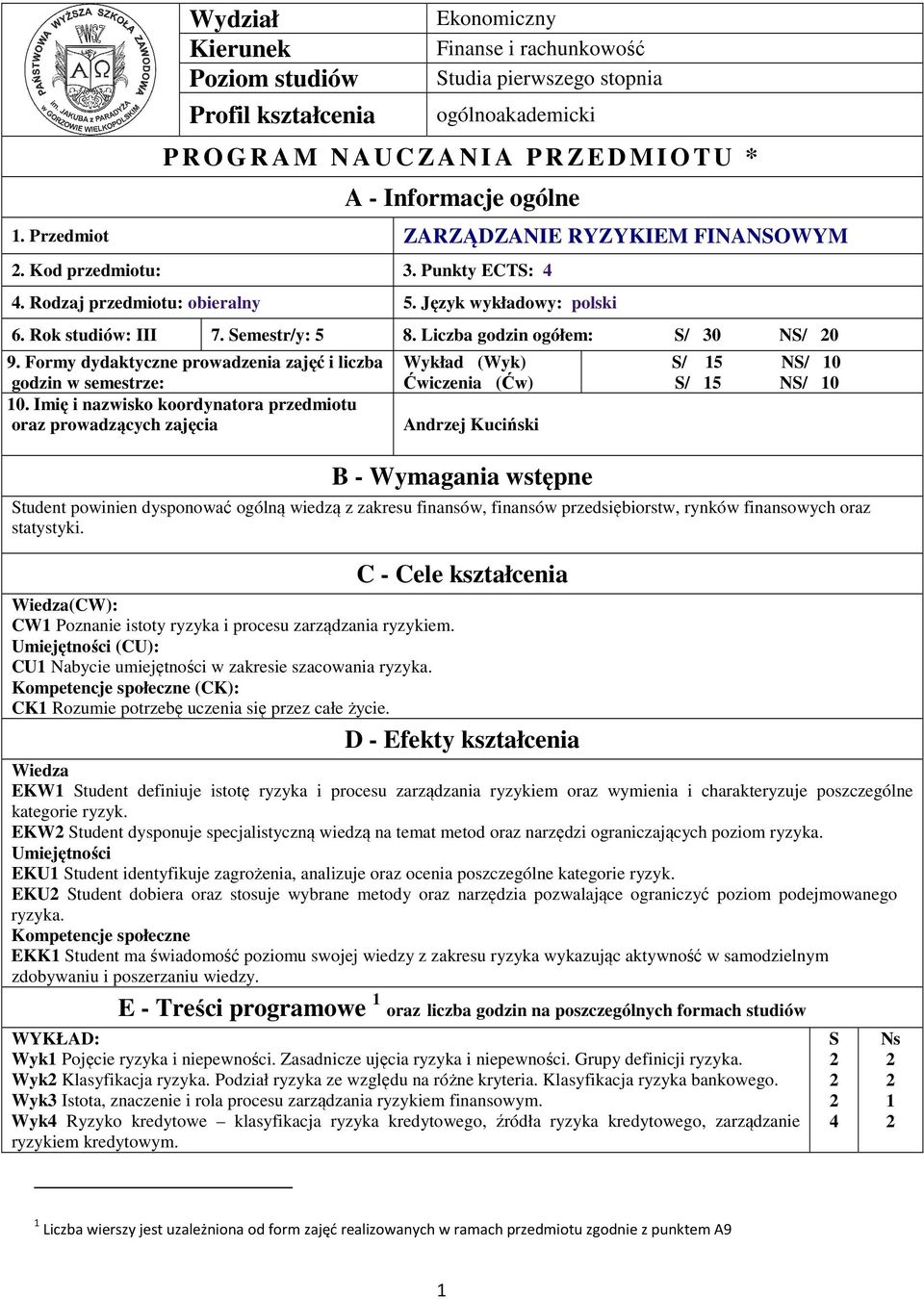 Liczba godzin ogółem: S/ 0 NS/ 0 9. Formy dydaktyczne prowadzenia zajęć i liczba godzin w semestrze: 0.