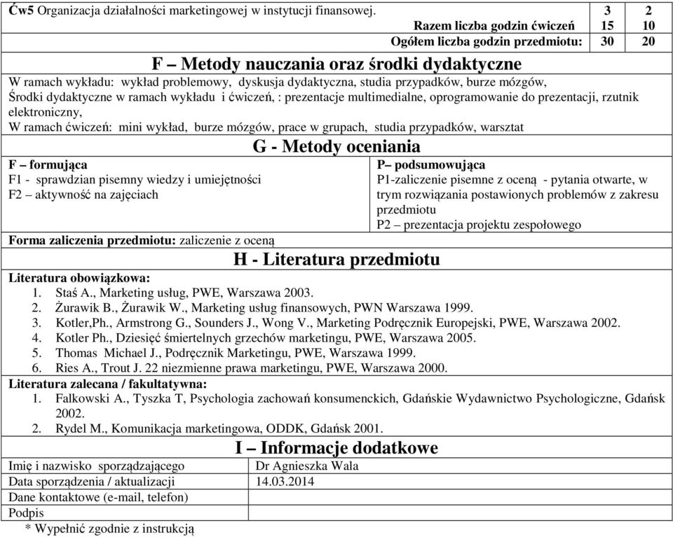Środki dydaktyczne w ramach wykładu i ćwiczeń, : prezentacje multimedialne, oprogramowanie do prezentacji, rzutnik elektroniczny, W ramach ćwiczeń: mini wykład, burze mózgów, prace w grupach, studia