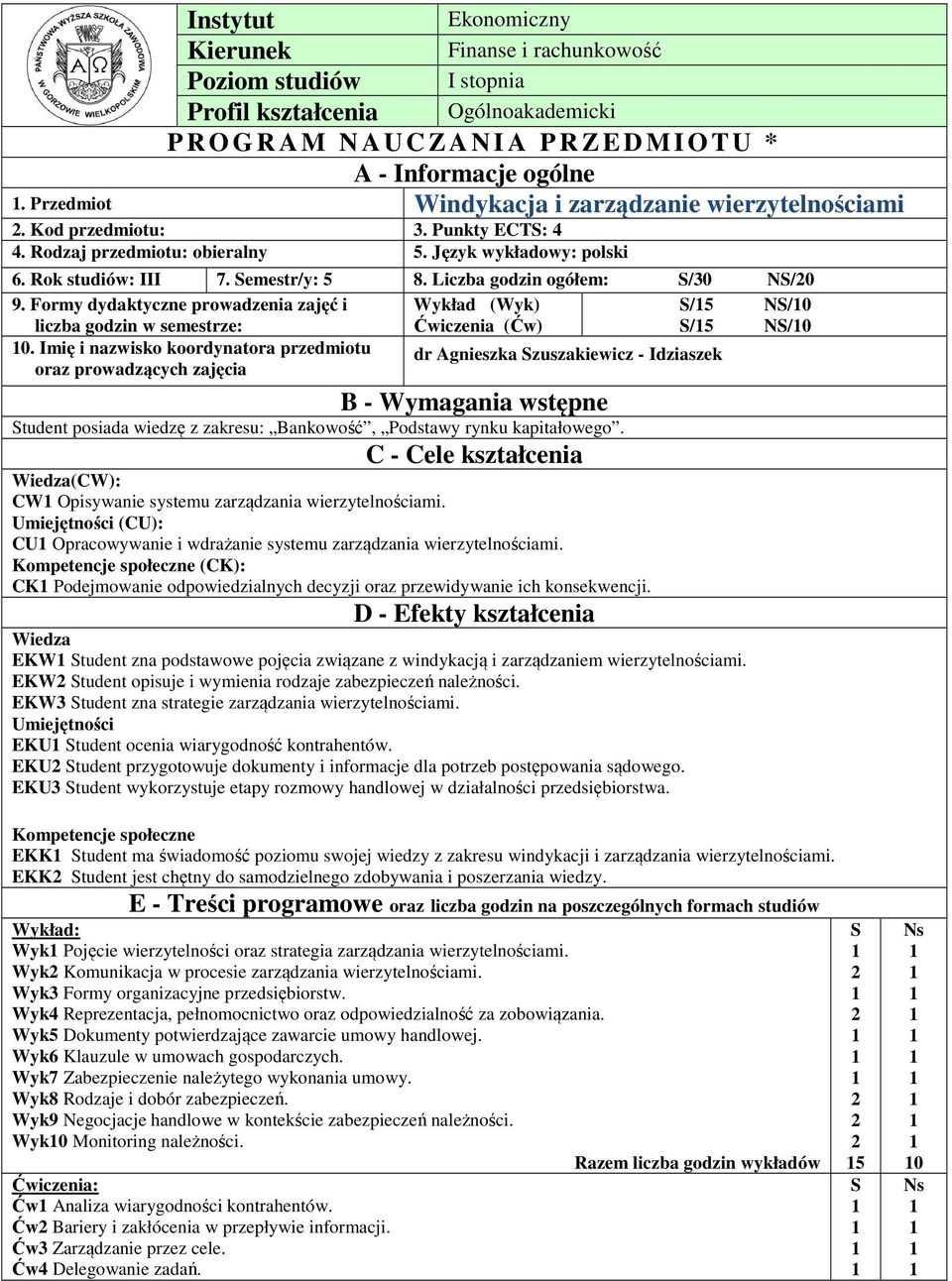 Liczba godzin ogółem: S/0 NS/0 9. Formy dydaktyczne prowadzenia zajęć i Wykład (Wyk) S/5 NS/0 liczba godzin w semestrze: Ćwiczenia (Ćw) S/5 NS/0 0.