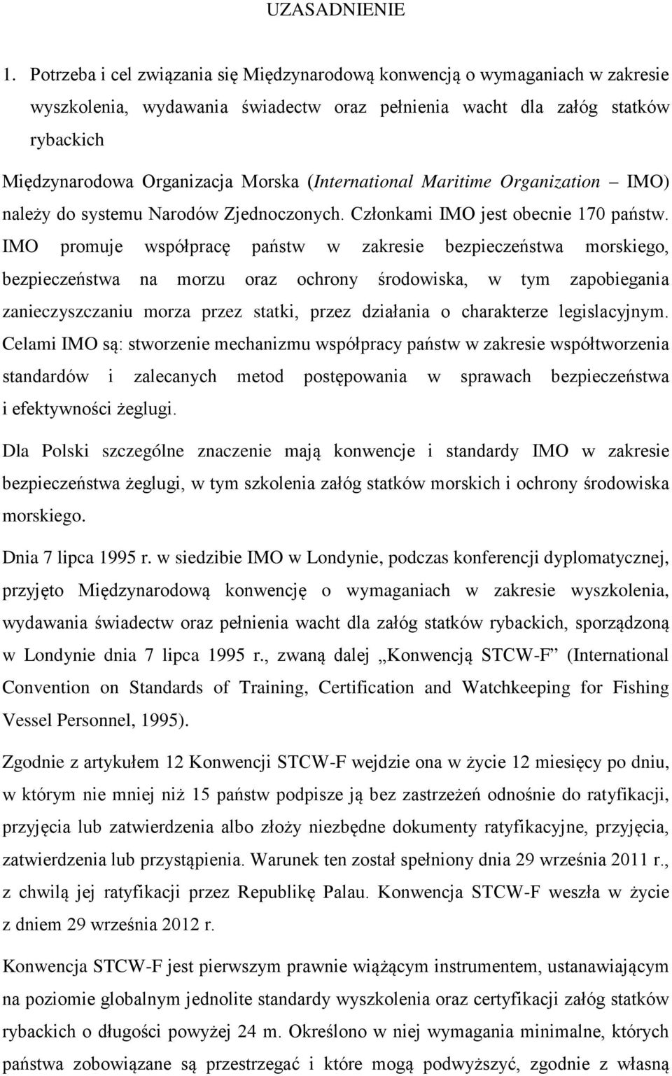 (International Maritime Organization IMO) należy do systemu Narodów Zjednoczonych. Członkami IMO jest obecnie 170 państw.