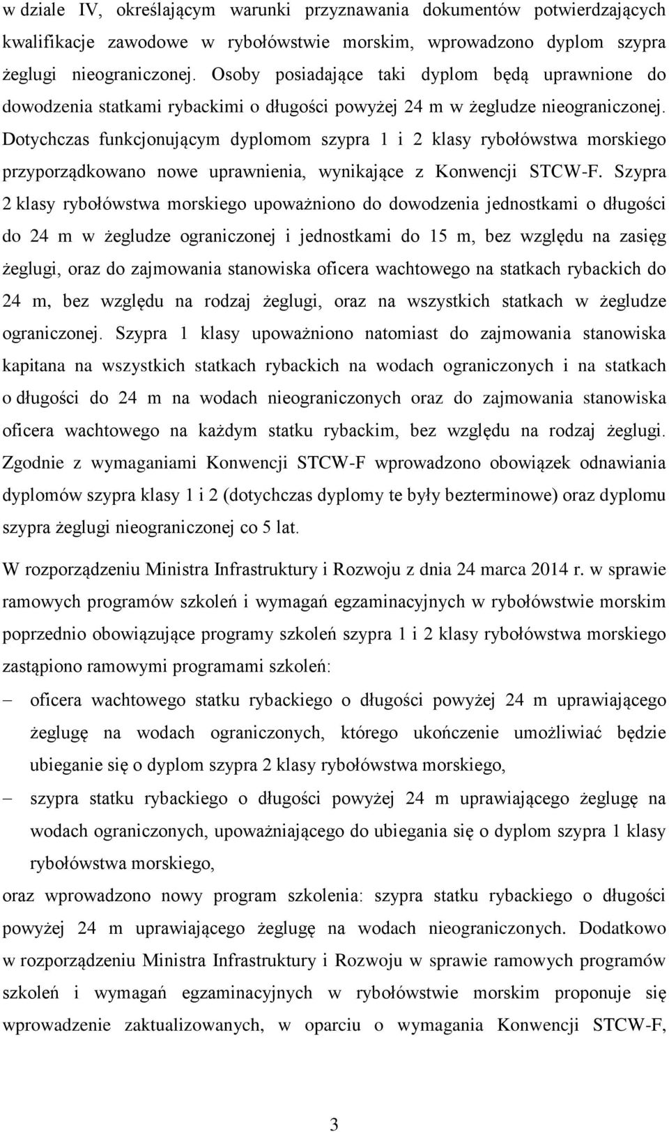 Dotychczas funkcjonującym dyplomom szypra 1 i 2 klasy rybołówstwa morskiego przyporządkowano nowe uprawnienia, wynikające z Konwencji STCW-F.