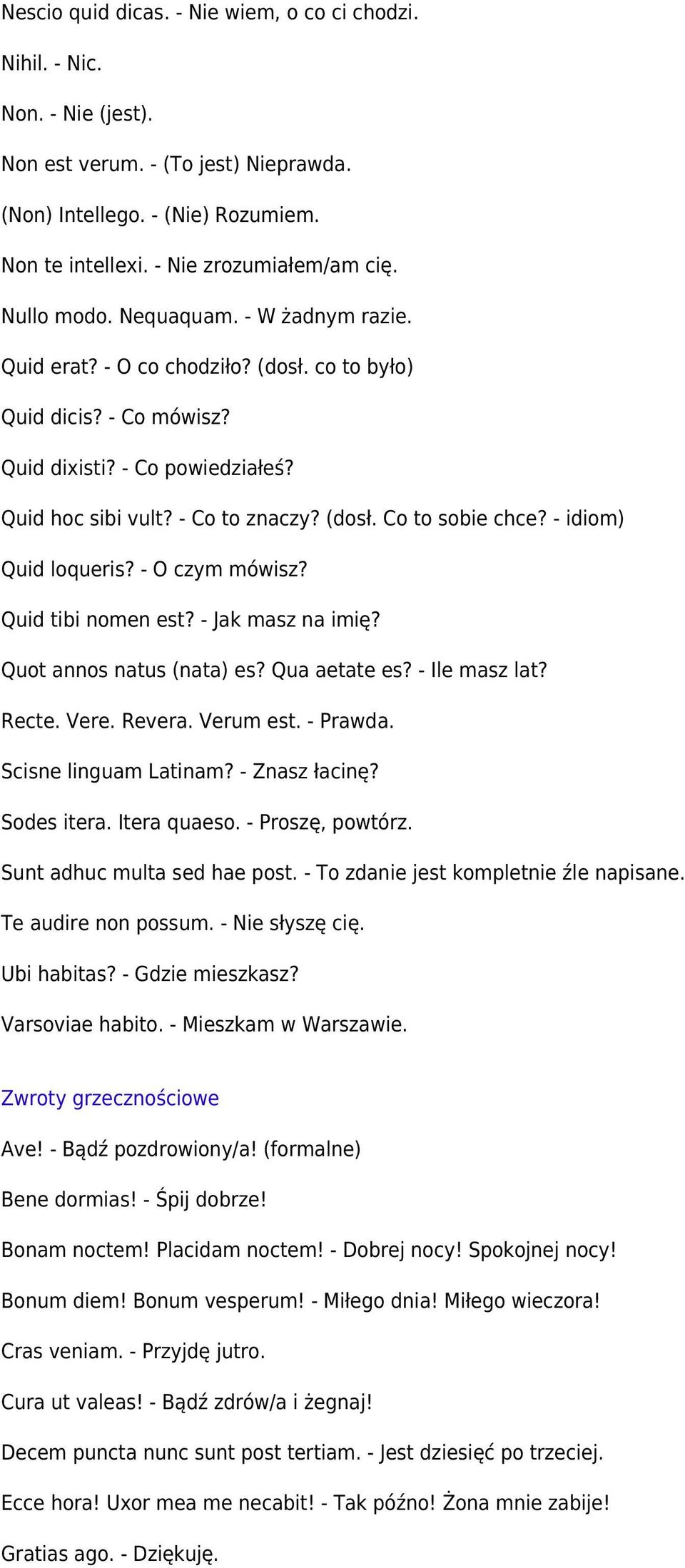- idiom) Quid loqueris? - O czym mówisz? Quid tibi nomen est? - Jak masz na imię? Quot annos natus (nata) es? Qua aetate es? - Ile masz lat? Recte. Vere. Revera. Verum est. - Prawda.
