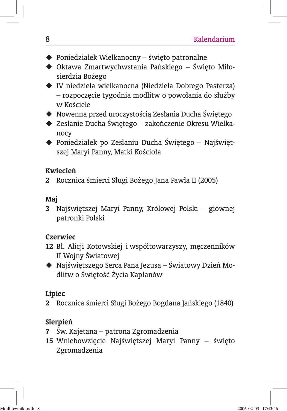 Maryi Panny, Matki Kościoła Kwiecień 2 Rocznica śmierci Sługi Bożego Jana Pawła II (2005) Maj 3 Najświętszej Maryi Panny, Królowej Polski głównej patronki Polski Czerwiec 12 Bł.