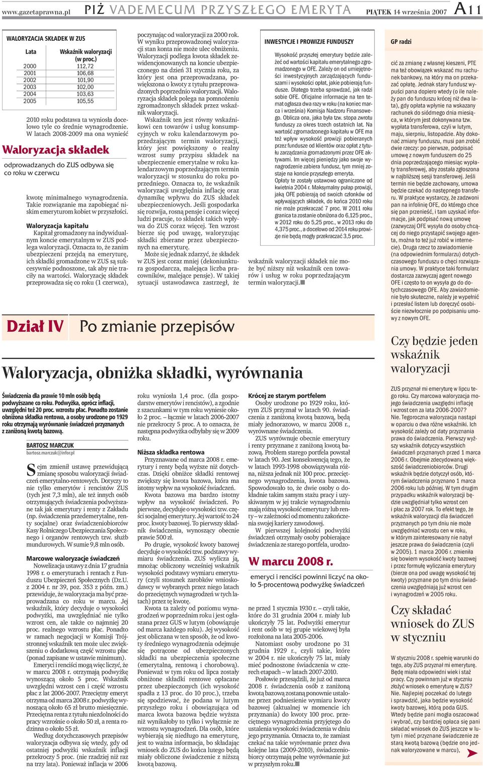 W latach 2008-2009 ma ona wynieść Waloryzacja składek odprowadzanych do ZUS odbywa się co roku w czerwcu kwotę minimalnego wynagrodzenia.