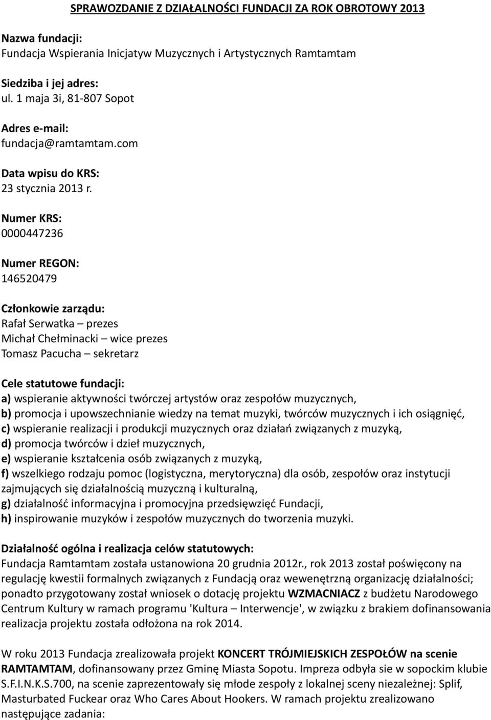 Numer KRS: 0000447236 Numer REGON: 146520479 Członkowie zarządu: Rafał Serwatka prezes Michał Chełminacki wice prezes Tomasz Pacucha sekretarz Cele statutowe fundacji: a) wspieranie aktywności