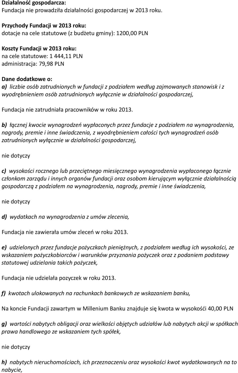 liczbie osób zatrudnionych w fundacji z podziałem według zajmowanych stanowisk i z wyodrębnieniem osób zatrudnionych wyłącznie w działalności gospodarczej, Fundacja nie zatrudniała pracowników w roku