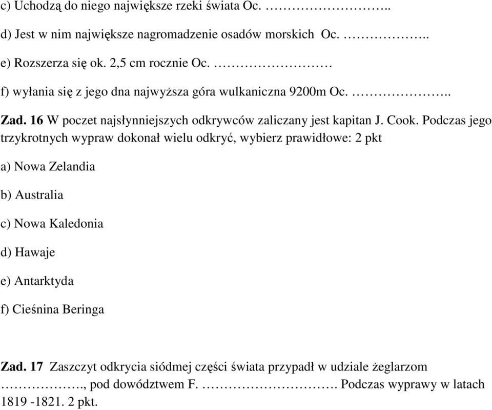 Podczas jego trzykrotnych wypraw dokonał wielu odkryć, wybierz prawidłowe: 2 pkt a) Nowa Zelandia b) Australia c) Nowa Kaledonia d) Hawaje e)