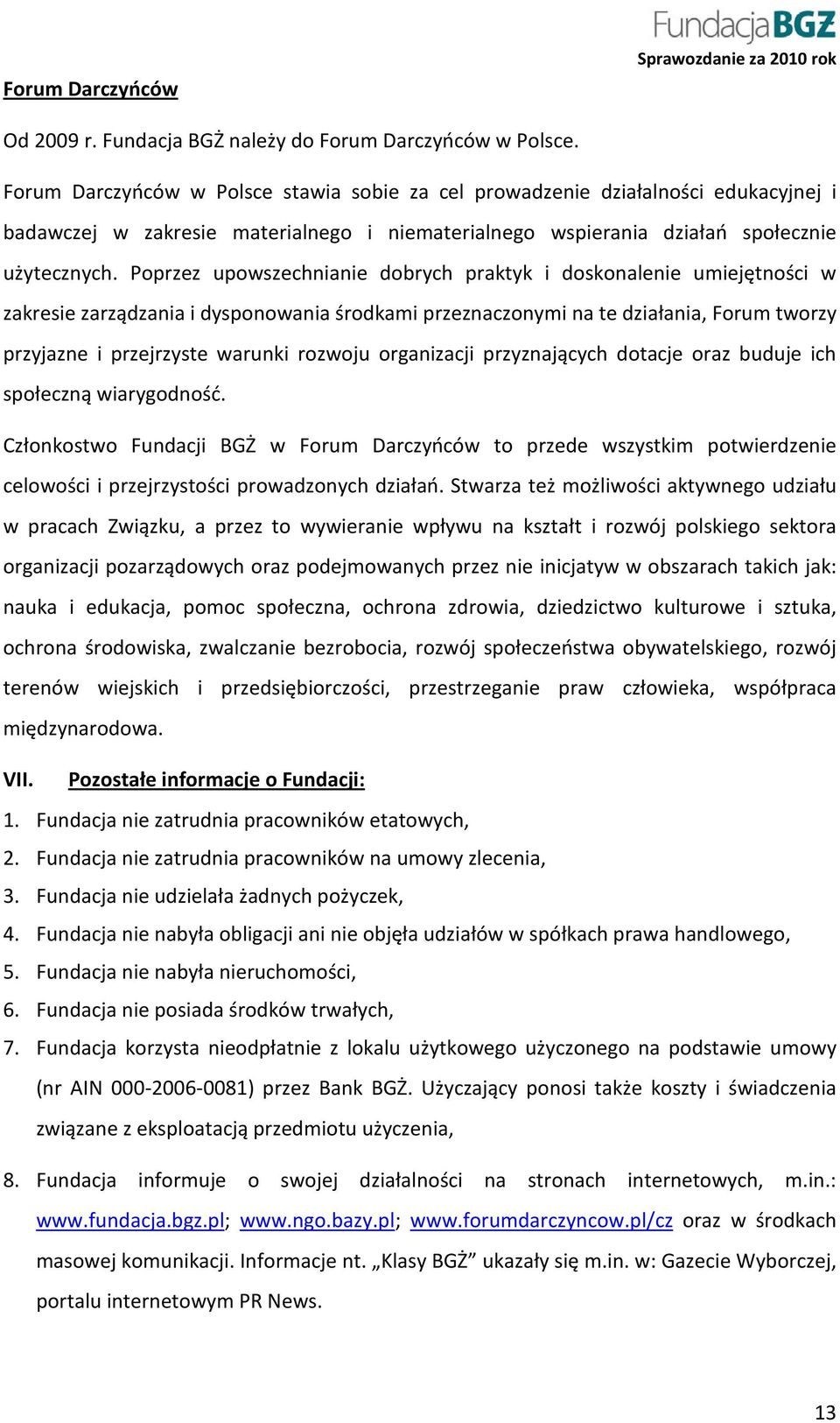 Poprzez upowszechnianie dobrych praktyk i doskonalenie umiejętności w zakresie zarządzania i dysponowania środkami przeznaczonymi na te działania, Forum tworzy przyjazne i przejrzyste warunki rozwoju