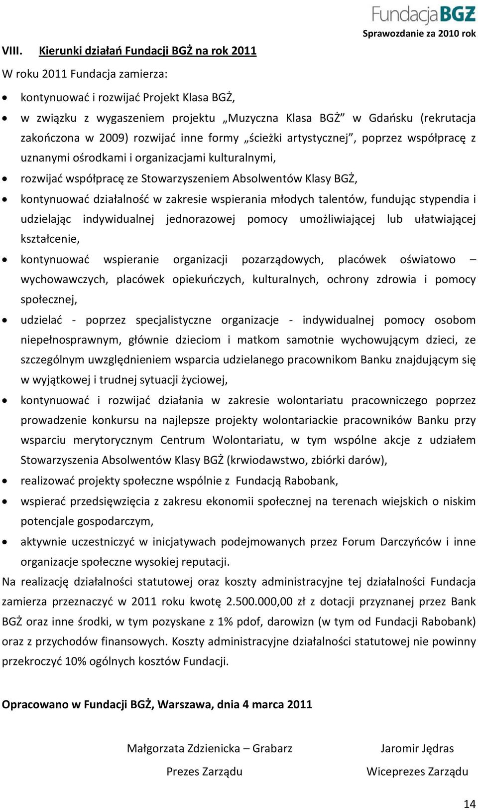 kontynuować działalność w zakresie wspierania młodych talentów, fundując stypendia i udzielając indywidualnej jednorazowej pomocy umożliwiającej lub ułatwiającej kształcenie, kontynuować wspieranie