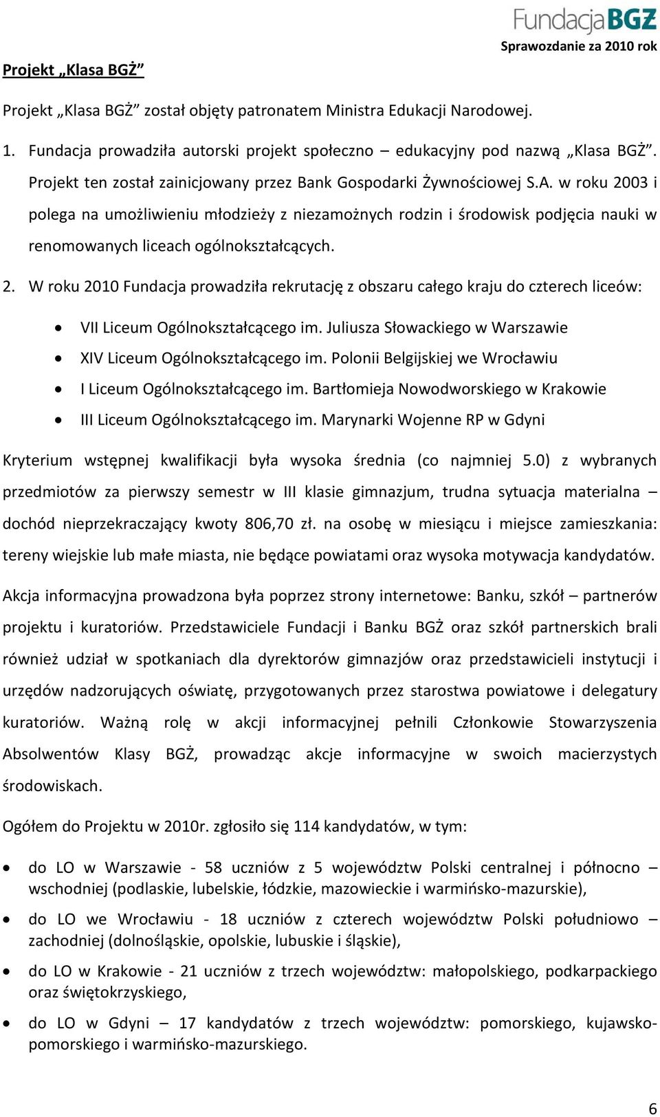 w roku 2003 i polega na umożliwieniu młodzieży z niezamożnych rodzin i środowisk podjęcia nauki w renomowanych liceach ogólnokształcących. 2. W roku 2010 Fundacja prowadziła rekrutację z obszaru całego kraju do czterech liceów: VII Liceum Ogólnokształcącego im.