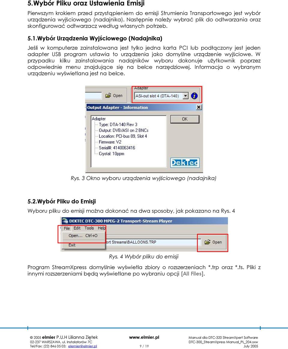 Wybór Urządzenia Wyjściowego (Nadajnika) Jeśli w komputerze zainstalowana jest tylko jedna karta PCI lub podłączony jest jeden adapter USB program ustawia to urządzenia jako domyślne urządzenie