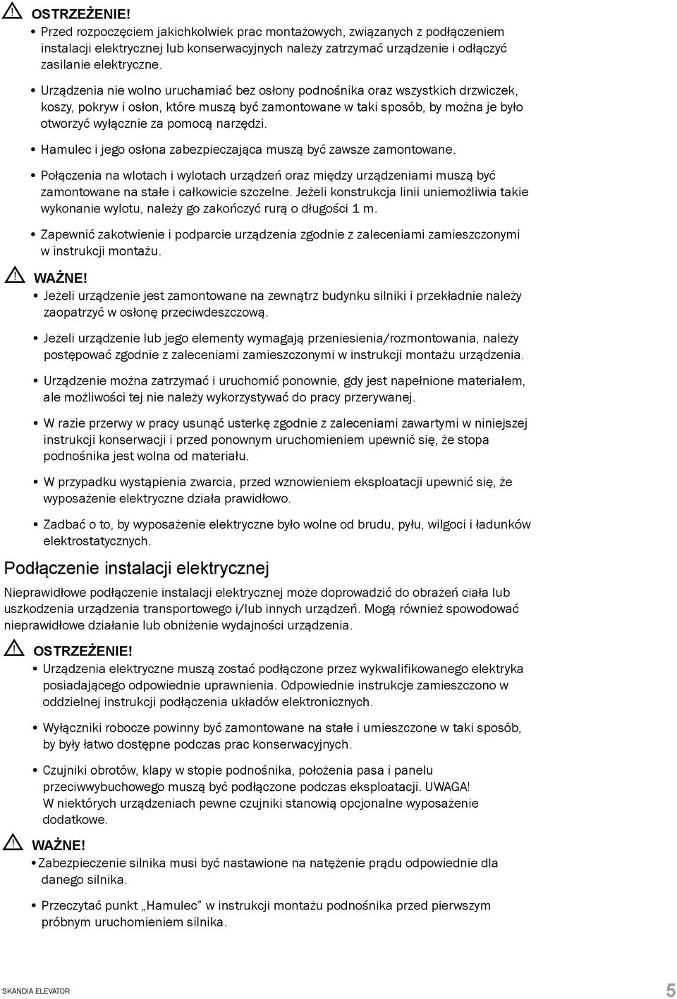 narzędzi. Hamulec i jego osłona zabezpieczająca muszą być zawsze zamontowane. Połączenia na wlotach i wylotach urządzeń oraz między urządzeniami muszą być zamontowane na stałe i całkowicie szczelne.