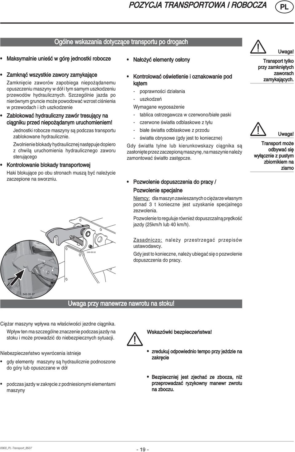 SzczegÛlnie jazda po nierûwnym gruncie moüe powodowaê wzrost ciúnienia w przewodach i ich uszkodzenie ï ZablokowaÊ hydrauliczny zawûr tresujπcy na ciπgniku przed niepoøπdanym uruchomieniem!