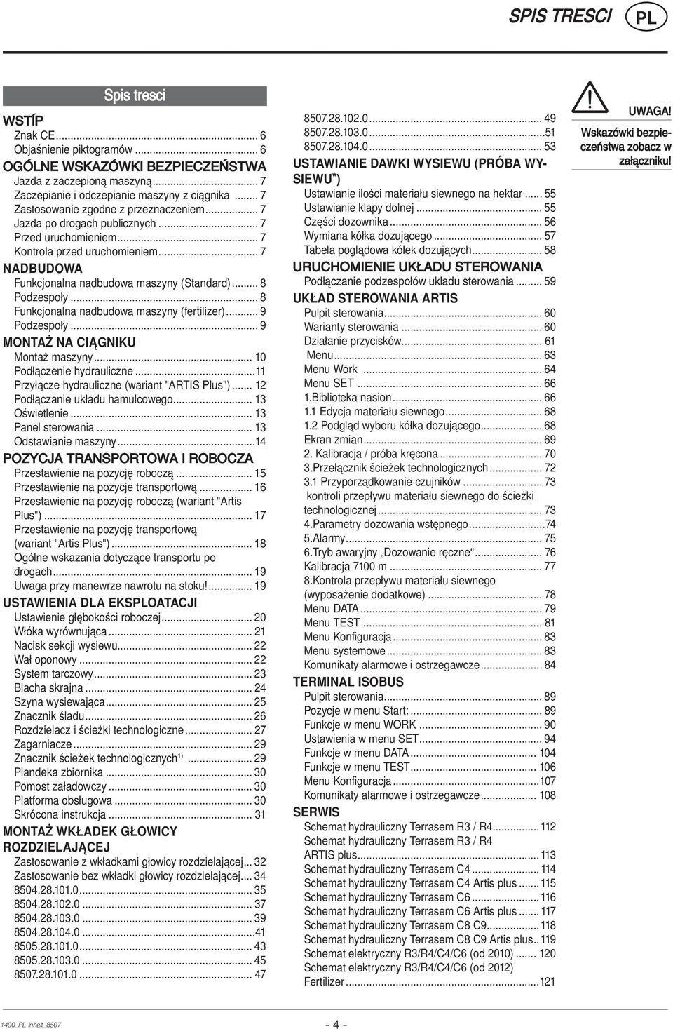 .. 8 Podzespoły... 8 Funkcjonalna nadbudowa maszyny (fertilizer)... 9 Podzespoły... 9 MONTAŻ NA CIĄGNIKU Montaż maszyny... 10 Podłączenie hydrauliczne...11 Przyłącze hydrauliczne (wariant "ARTIS Plus").