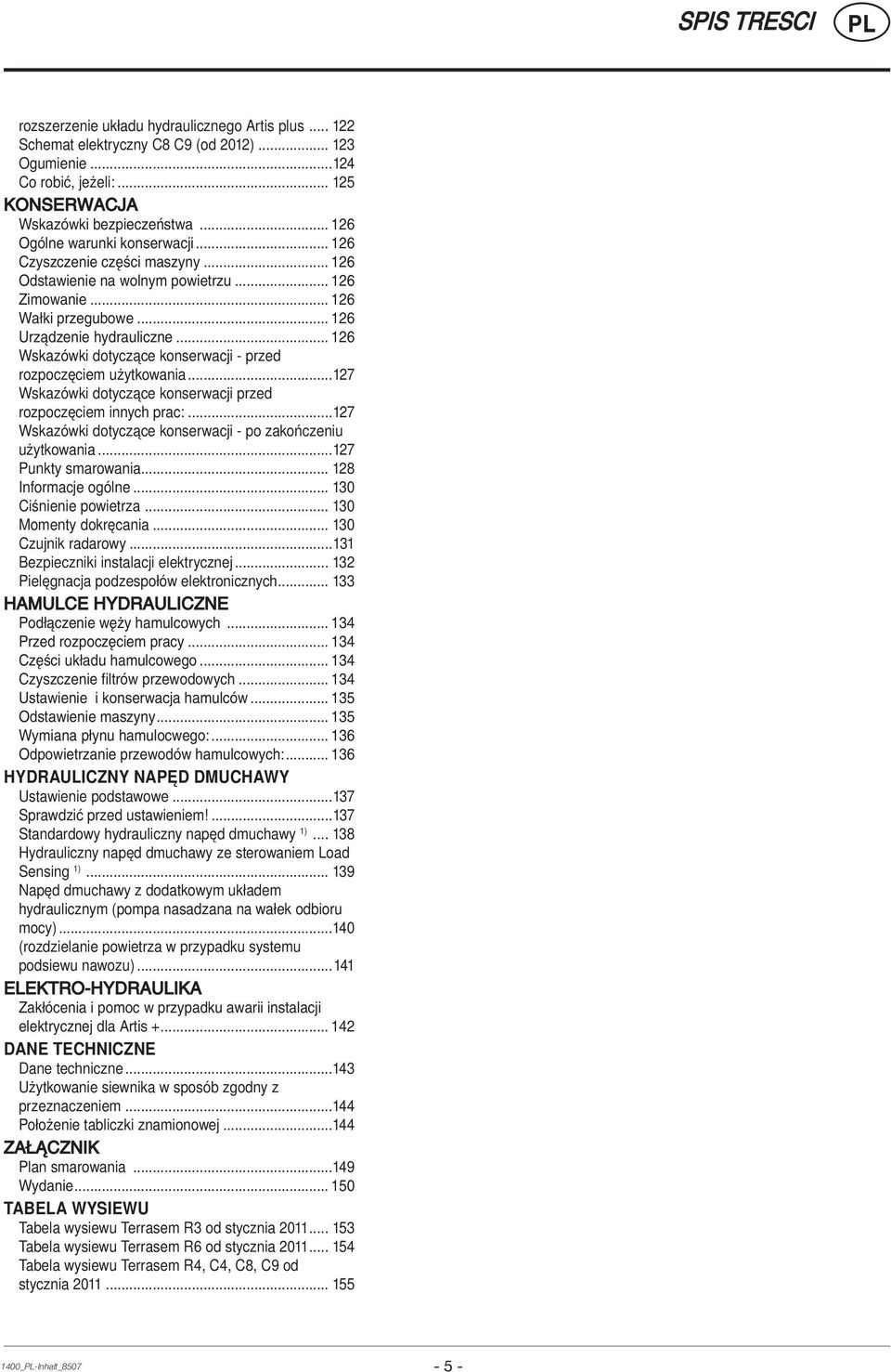 .. 126 Wskazówki dotyczące konserwacji - przed rozpoczęciem użytkowania...127 Wskazówki dotyczące konserwacji przed rozpoczęciem innych prac:.