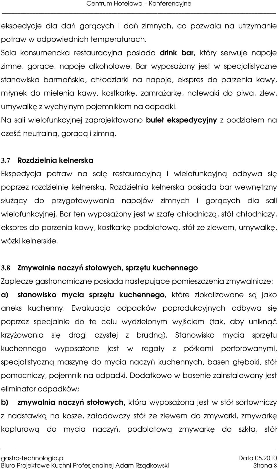 Bar wyposażony jest w specjalistyczne stanowiska barmańskie, chłodziarki na napoje, ekspres do parzenia kawy, młynek do mielenia kawy, kostkarkę, zamrażarkę, nalewaki do piwa, zlew, umywalkę z