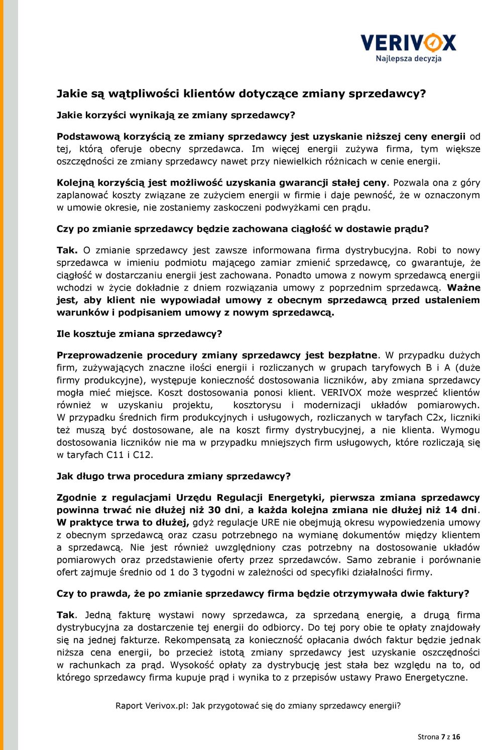 Im więcej energii zużywa firma, tym większe oszczędności ze zmiany sprzedawcy nawet przy niewielkich różnicach w cenie energii. Kolejną korzyścią jest możliwość uzyskania gwarancji stałej ceny.