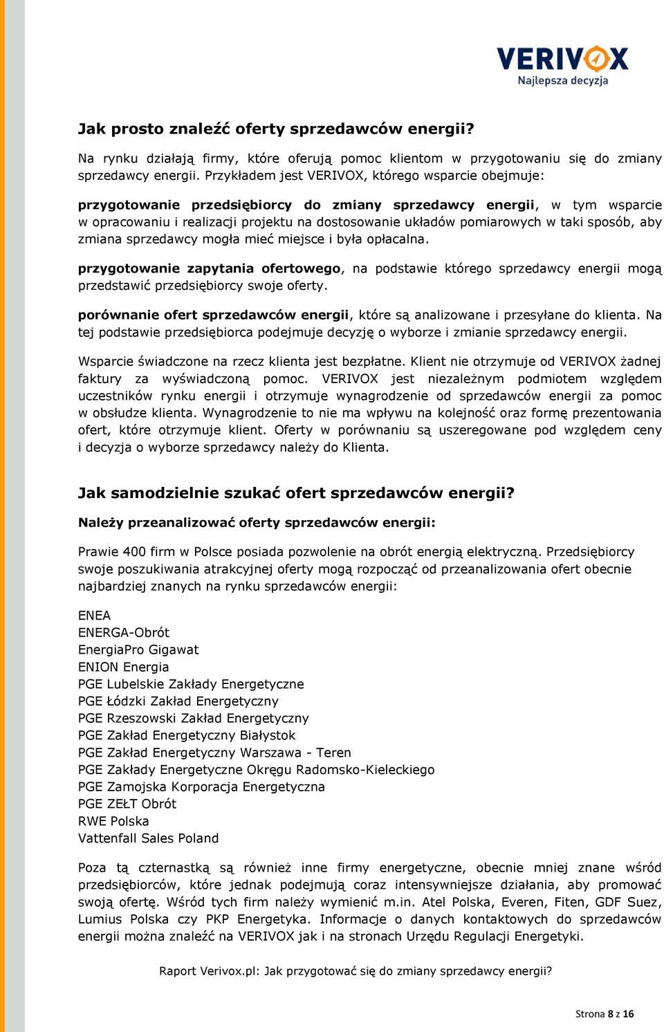 taki sposób, aby zmiana sprzedawcy mogła mieć miejsce i była opłacalna. przygotowanie zapytania ofertowego, na podstawie którego sprzedawcy energii mogą przedstawić przedsiębiorcy swoje oferty.