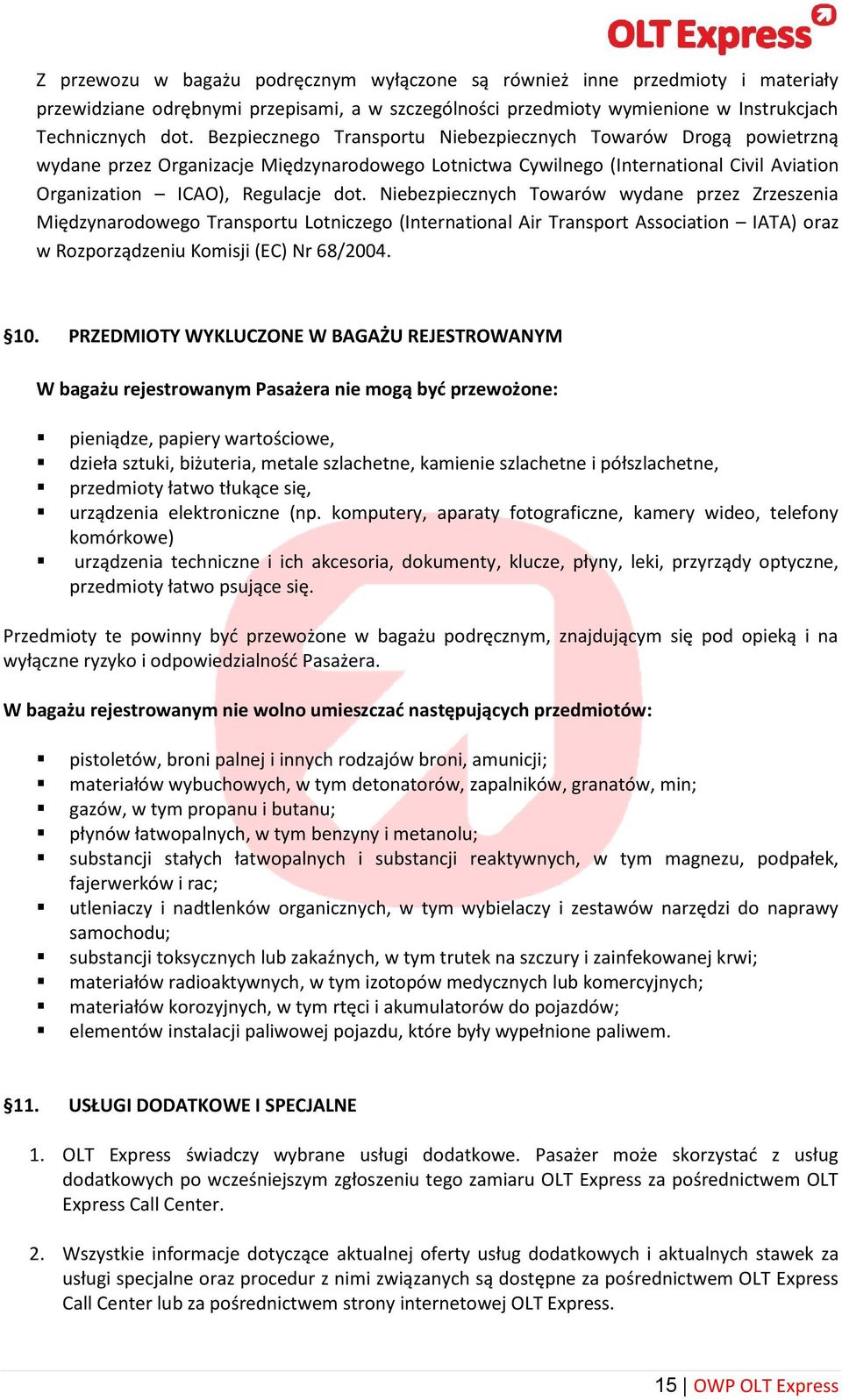 Niebezpiecznych Towarów wydane przez Zrzeszenia Międzynarodowego Transportu Lotniczego (International Air Transport Association IATA) oraz w Rozporządzeniu Komisji (EC) Nr 68/2004. 10.