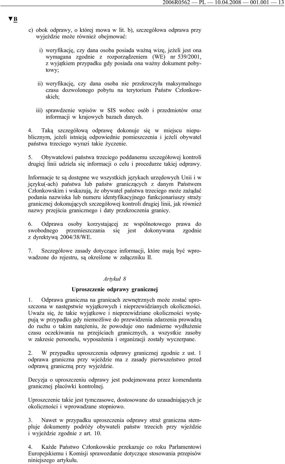 przypadku gdy posiada ona ważny dokument pobytowy; ii) weryfikację, czy dana osoba nie przekroczyła maksymalnego czasu dozwolonego pobytu na terytorium Państw Członkowskich; iii) sprawdzenie wpisów w