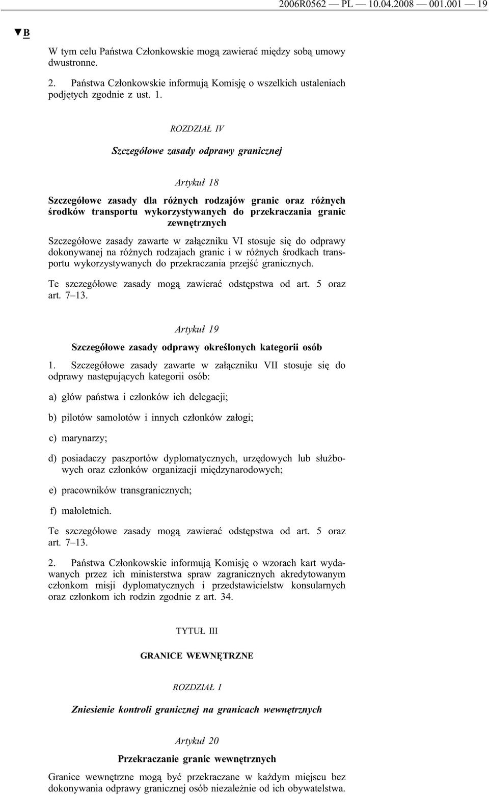 ROZDZIAŁ IV Szczegółowe zasady odprawy granicznej Artykuł 18 Szczegółowe zasady dla różnych rodzajów granic oraz różnych środków transportu wykorzystywanych do przekraczania granic zewnętrznych