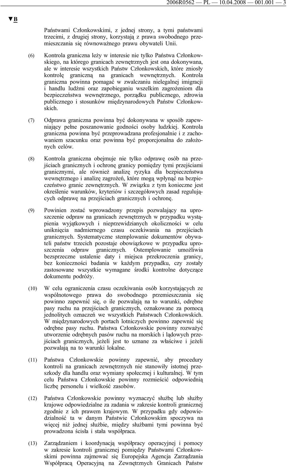 (6) Kontrola graniczna leży w interesie nie tylko Państwa Członkowskiego, na którego granicach zewnętrznych jest ona dokonywana, ale w interesie wszystkich Państw Członkowskich, które zniosły