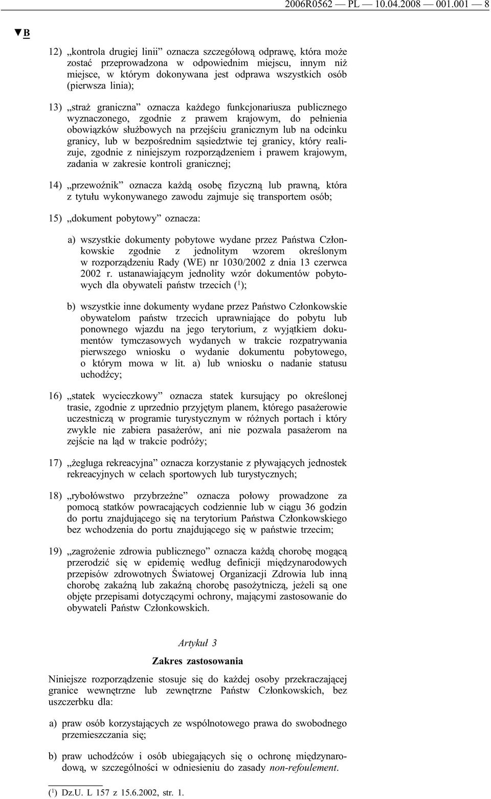 linia); 13) straż graniczna oznacza każdego funkcjonariusza publicznego wyznaczonego, zgodnie z prawem krajowym, do pełnienia obowiązków służbowych na przejściu granicznym lub na odcinku granicy, lub