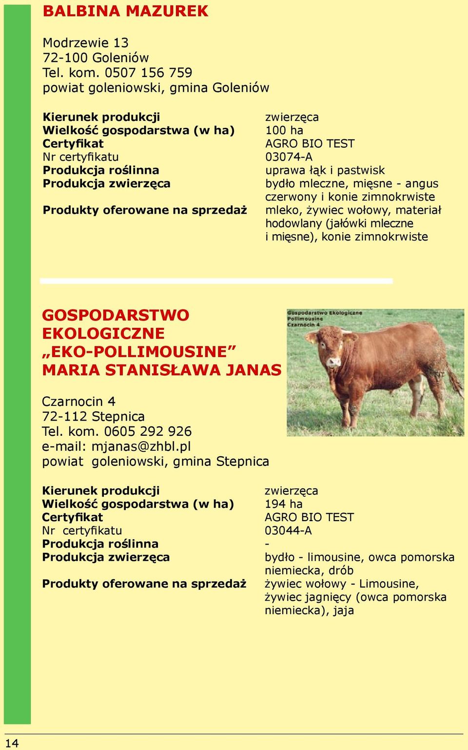 zimnokrwiste Produkty oferowane na sprzedaż mleko, żywiec wołowy, materiał hodowlany (jałówki mleczne i mięsne), konie zimnokrwiste GOSPODARSTWO EKOLOGICZNE EKO-POLLIMOUSINE MARIA STANISŁAWA JANAS