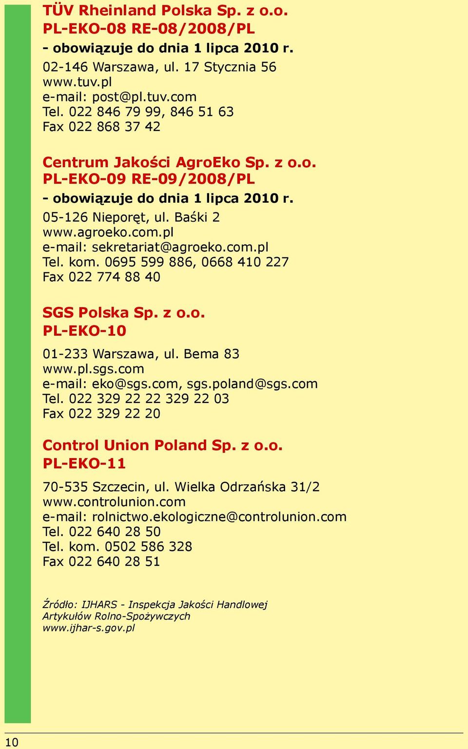 pl e-mail: sekretariat@agroeko.com.pl Tel. kom. 0695 599 886, 0668 410 227 Fax 022 774 88 40 SGS Polska Sp. z o.o. PL-EKO-10 01-233 Warszawa, ul. Bema 83 www.pl.sgs.com e-mail: eko@sgs.com, sgs.