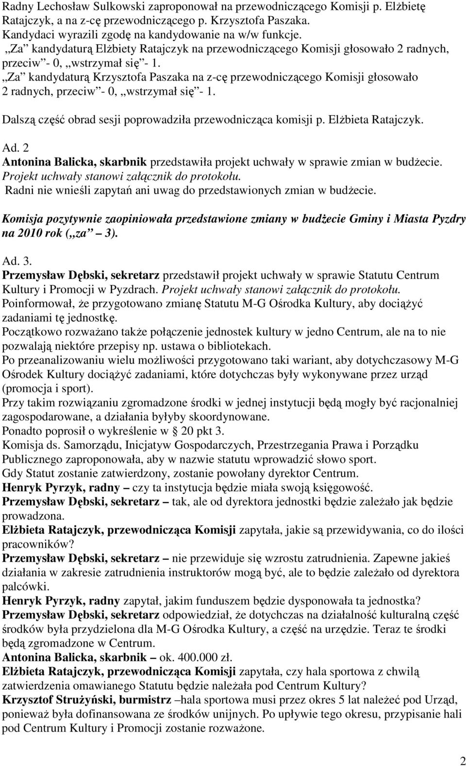 Za kandydaturą Krzysztofa Paszaka na z-cę przewodniczącego Komisji głosowało 2 radnych, przeciw - 0, wstrzymał się - 1. Dalszą część obrad sesji poprowadziła przewodnicząca komisji p.