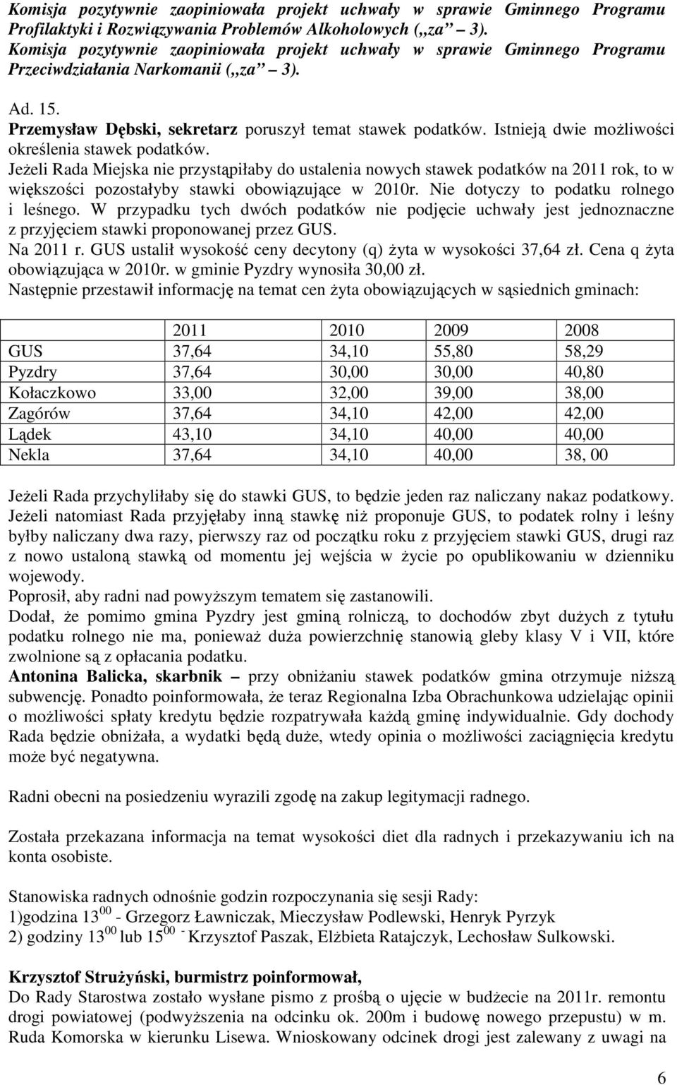 Istnieją dwie możliwości określenia stawek podatków. Jeżeli Rada Miejska nie przystąpiłaby do ustalenia nowych stawek podatków na 2011 rok, to w większości pozostałyby stawki obowiązujące w 2010r.