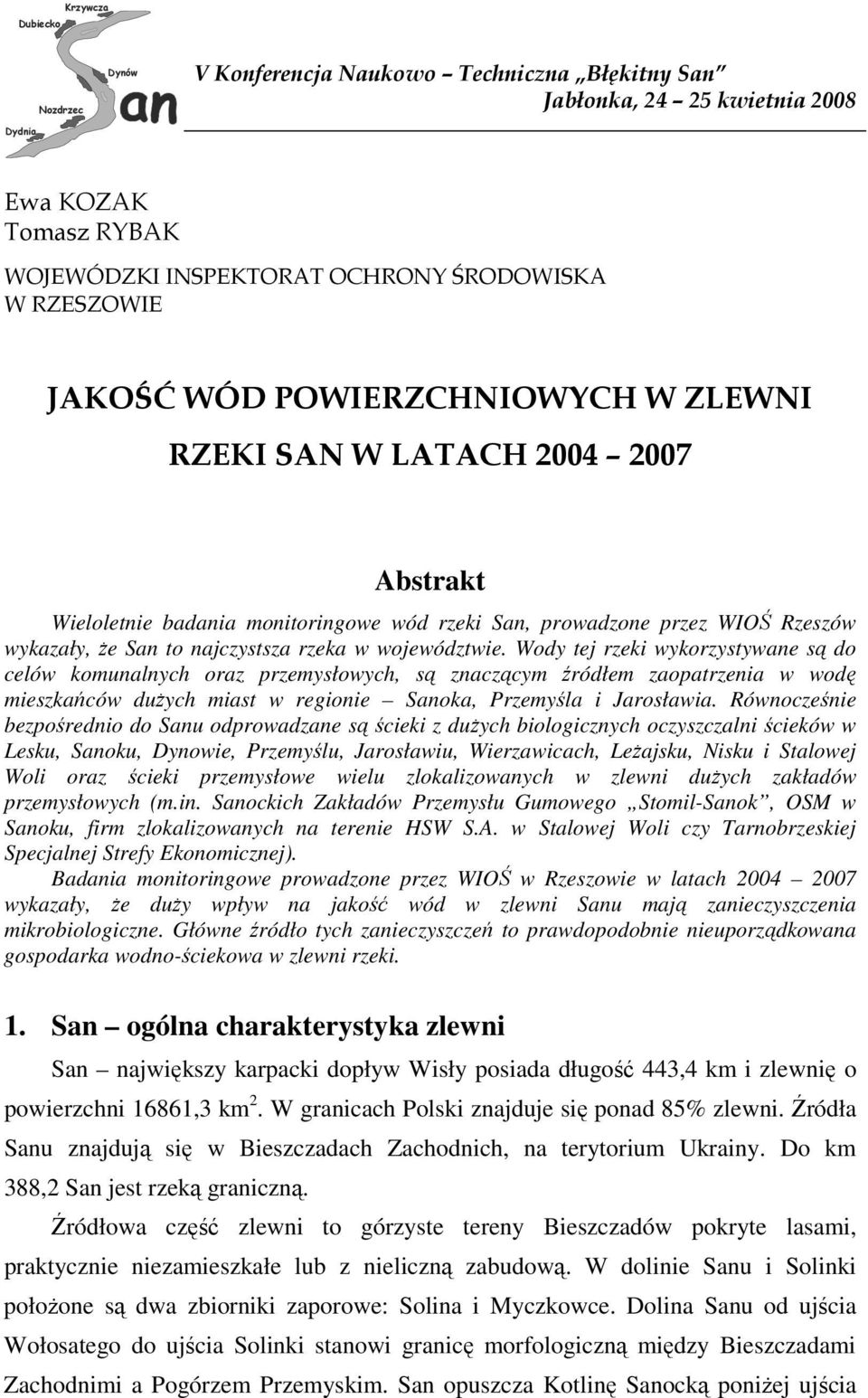 Wody tej rzeki wykorzystywane są do celów komunalnych oraz przemysłowych, są znaczącym źródłem zaopatrzenia w wodę mieszkańców duŝych miast w regionie Sanoka, Przemyśla i Jarosławia.