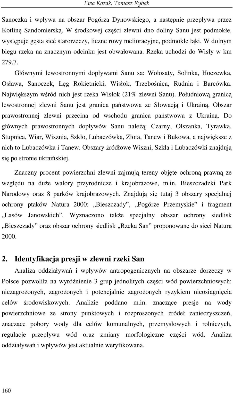 Rzeka uchodzi do Wisły w km 279,7. Głównymi lewostronnymi dopływami Sanu są: Wołosaty, Solinka, Hoczewka, Osława, Sanoczek, Łęg Rokietnicki, Wisłok, Trzebośnica, Rudnia i Barcówka.