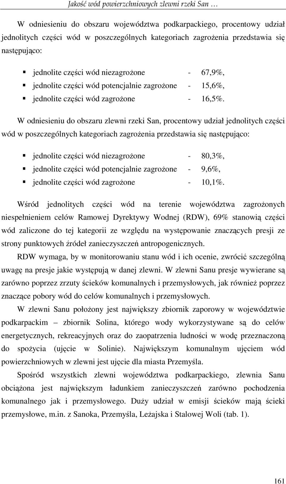 W odniesieniu do obszaru zlewni rzeki San, procentowy udział jednolitych części wód w poszczególnych kategoriach zagroŝenia przedstawia się następująco: jednolite części wód niezagroŝone - 80,3%,