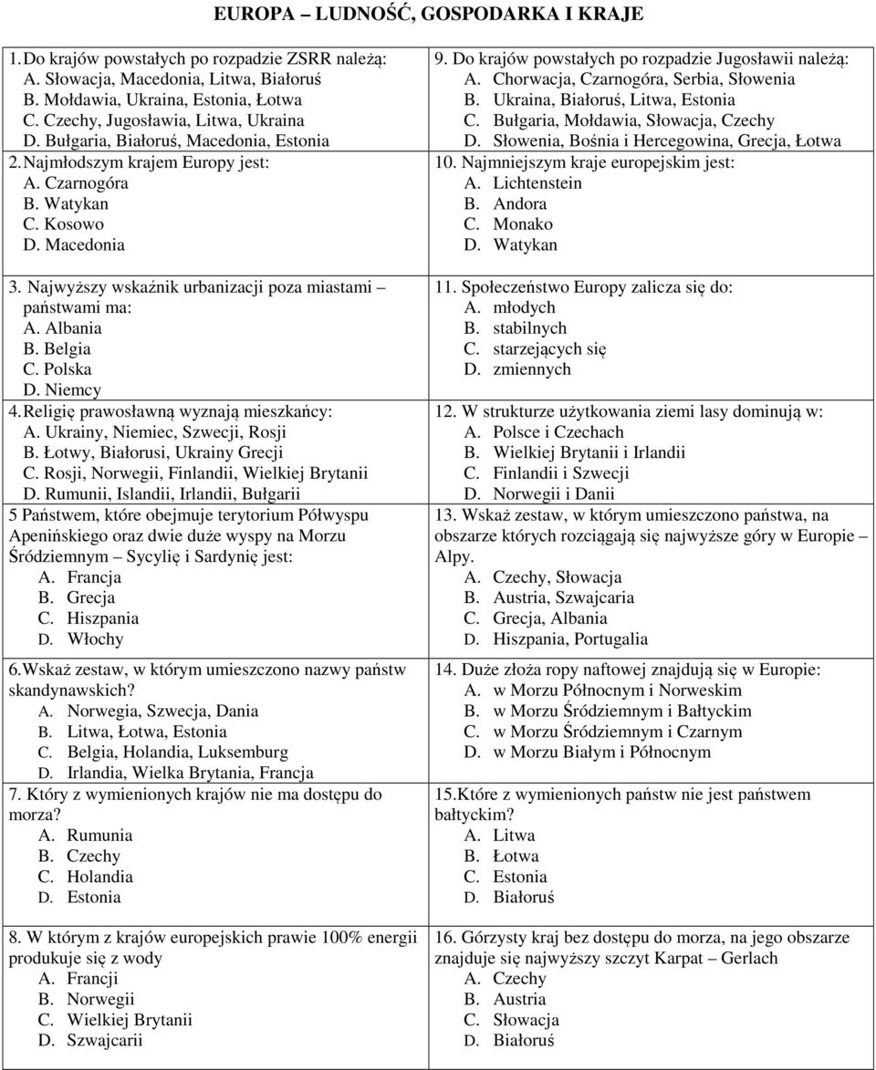 Najwyższy wskaźnik urbanizacji poza miastami państwami ma: A. Albania B. Belgia C. Polska D. Niemcy 4. Religię prawosławną wyznają mieszkańcy: A. Ukrainy, Niemiec, Szwecji, Rosji B.