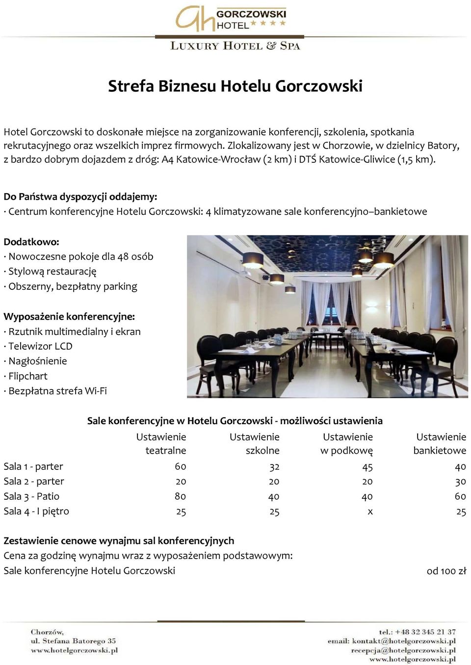 Do Państwa dyspozycji oddajemy: Centrum konferencyjne Hotelu Gorczowski: 4 klimatyzowane sale konferencyjno bankietowe Dodatkowo: Nowoczesne pokoje dla 48 osób Stylową restaurację Obszerny, bezpłatny
