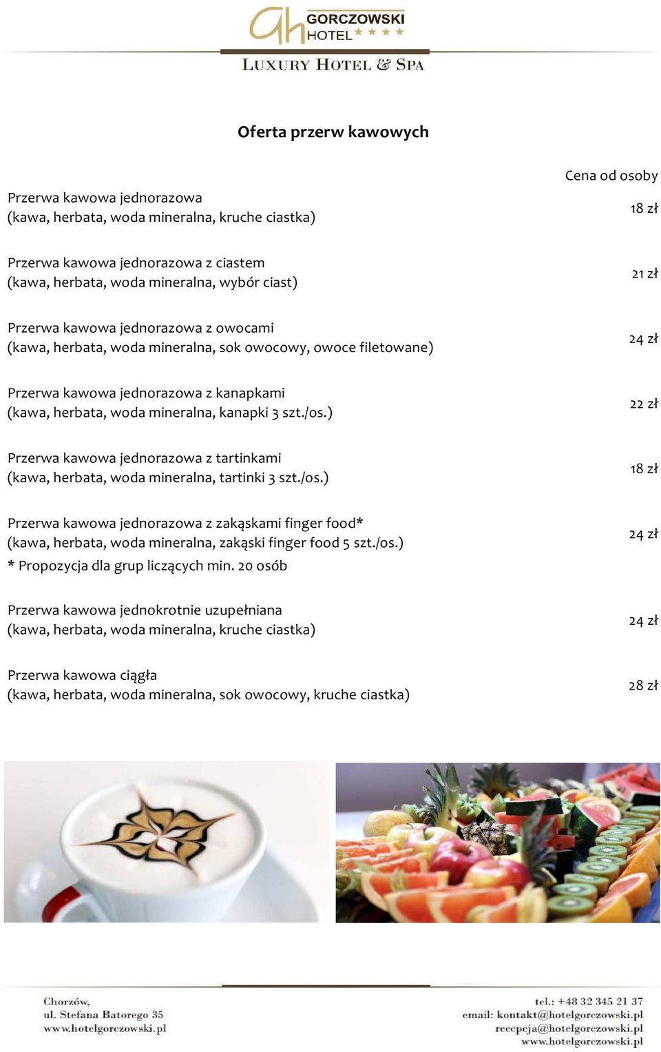 /os.) 22 zł Przerwa kawowa jednorazowa z tartinkami (kawa, herbata, woda mineralna, tartinki 3 szt./os.) 18 zł Przerwa kawowa jednorazowa z zakąskami finger food* (kawa, herbata, woda mineralna, zakąski finger food 5 szt.