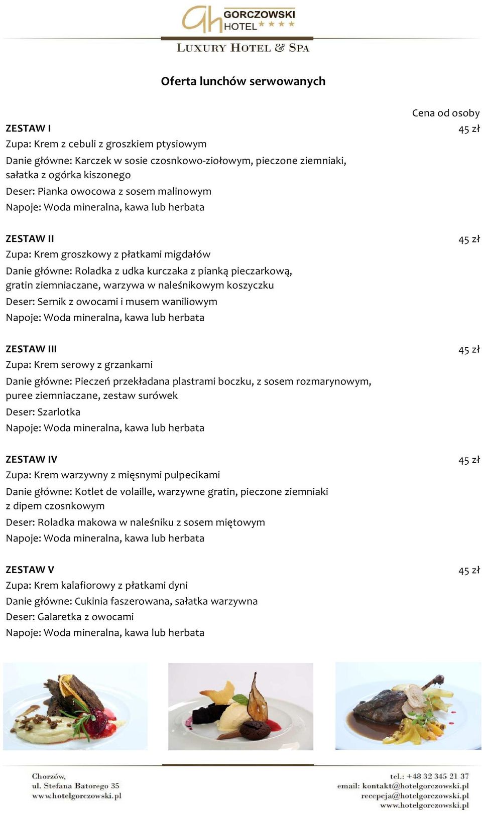 Deser: Sernik z owocami i musem waniliowym ZESTAW III Zupa: Krem serowy z grzankami Danie główne: Pieczeń przekładana plastrami boczku, z sosem rozmarynowym, puree ziemniaczane, zestaw surówek Deser:
