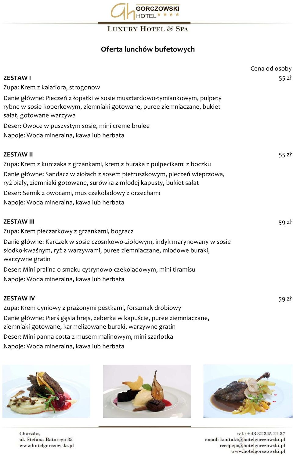 Danie główne: Sandacz w ziołach z sosem pietruszkowym, pieczeń wieprzowa, ryż biały, ziemniaki gotowane, surówka z młodej kapusty, bukiet sałat Deser: Sernik z owocami, mus czekoladowy z orzechami 55