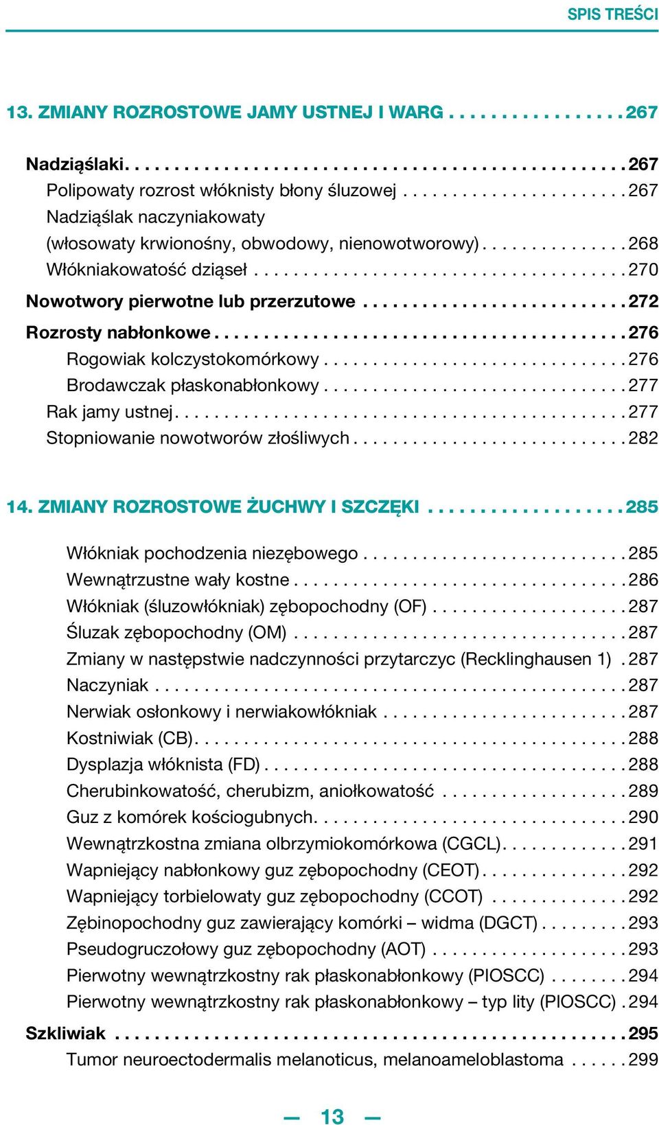 .......................... 272 Rozrosty nabłonkowe.......................................... 276 Rogowiak kolczystokomórkowy............................... 276 Brodawczak płaskonabłonkowy.