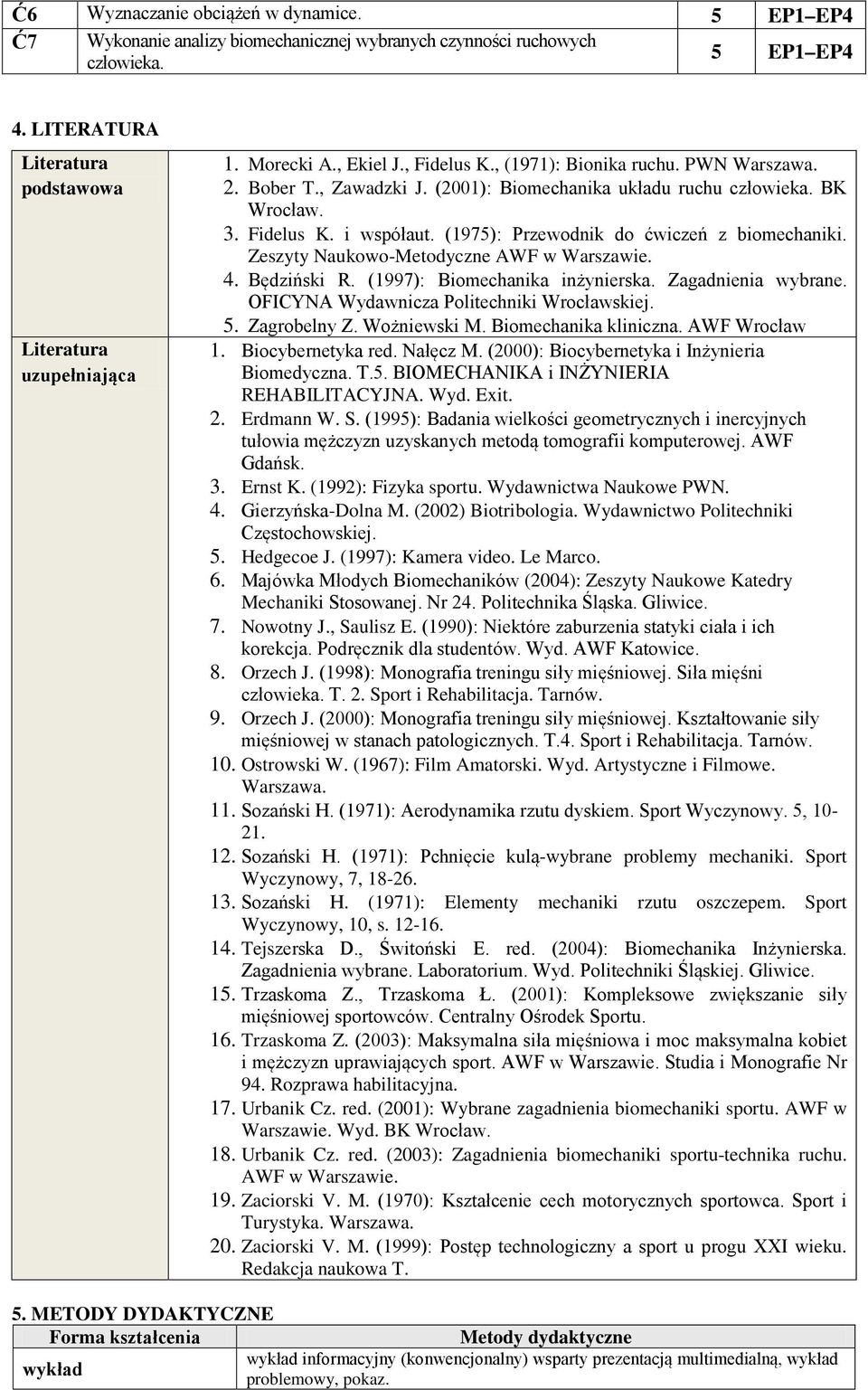 (1975): Przewodnik do ćwiczeń z biomechaniki. Zeszyty Naukowo-Metodyczne AWF w Warszawie. 4. Będziński R. (1997): Biomechanika inżynierska. Zagadnienia wybrane.