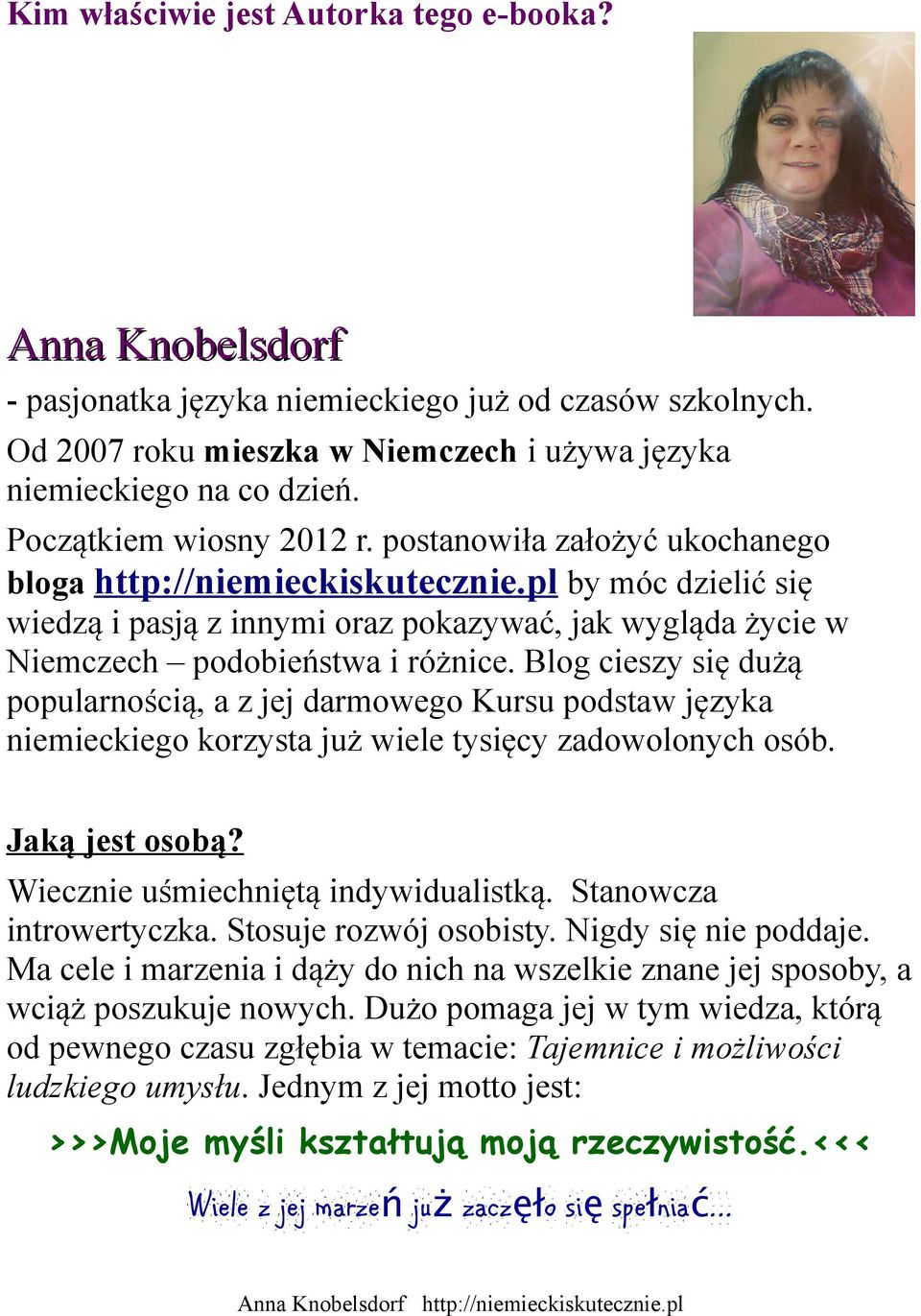 Blog cieszy się dużą popularnością, a z jej darmowego Kursu podstaw języka niemieckiego korzysta już wiele tysięcy zadowolonych osób. Jaką jest osobą? Wiecznie uśmiechniętą indywidualistką.