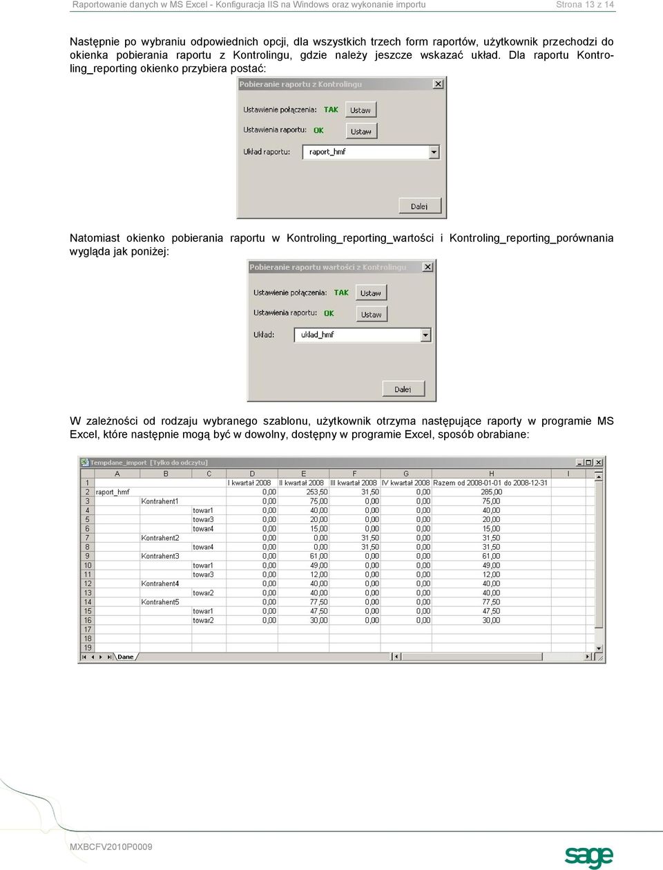 Dla raportu Kontroling_reporting okienko przybiera postać: Natomiast okienko pobierania raportu w Kontroling_reporting_wartości i Kontroling_reporting_porównania