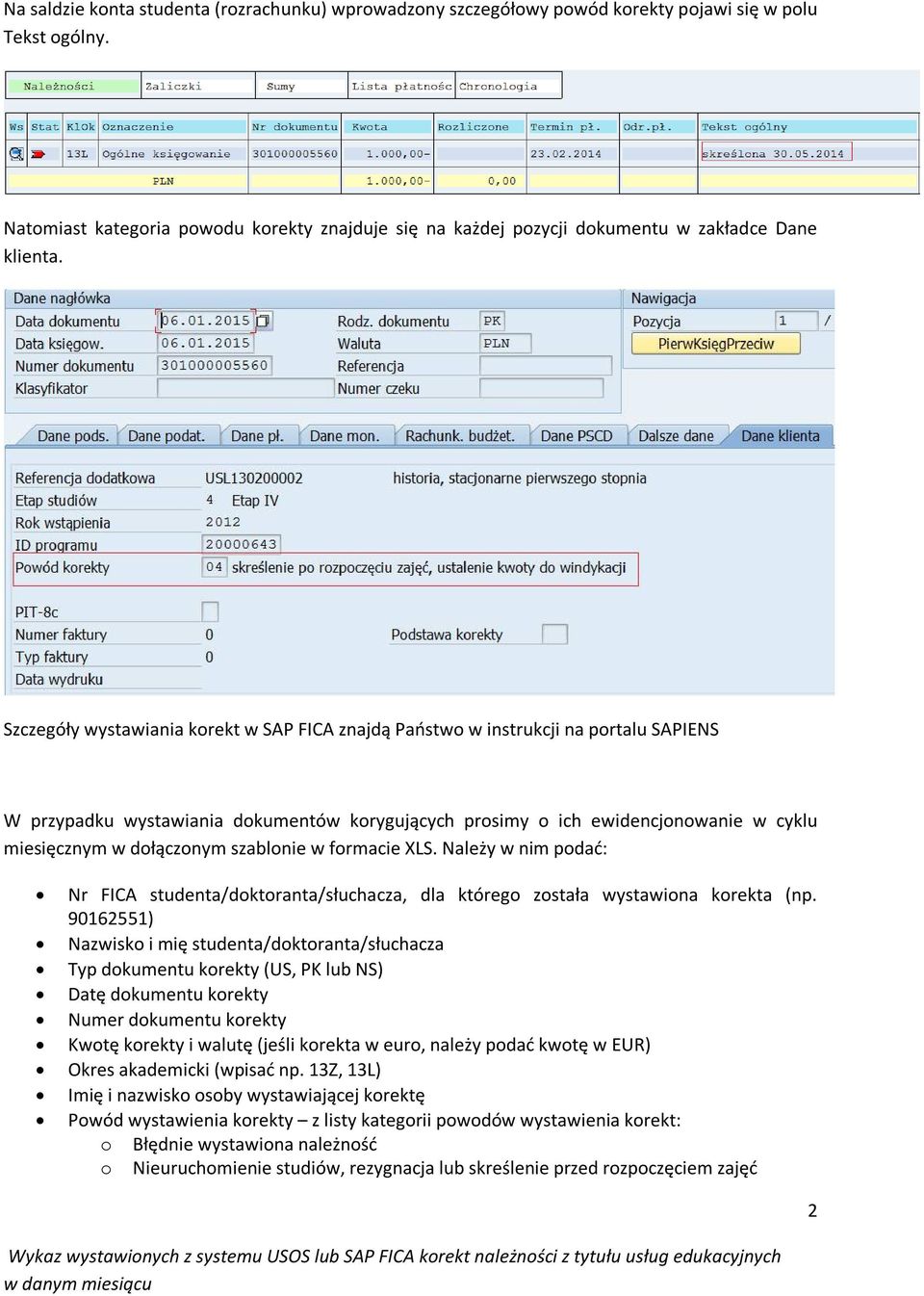 Szczegóły wystawiania korekt w SAP FICA znajdą Państwo w instrukcji na portalu SAPIENS W przypadku wystawiania dokumentów korygujących prosimy o ich ewidencjonowanie w cyklu miesięcznym w dołączonym