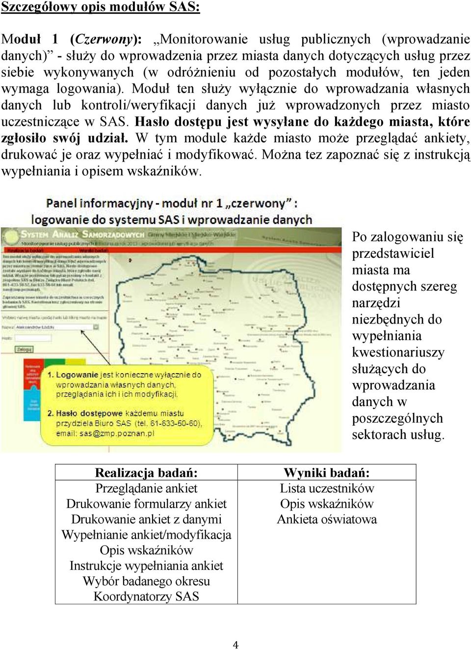 Moduł ten służy wyłącznie do wprowadzania własnych danych lub kontroli/weryfikacji danych już wprowadzonych przez miasto uczestniczące w SAS.