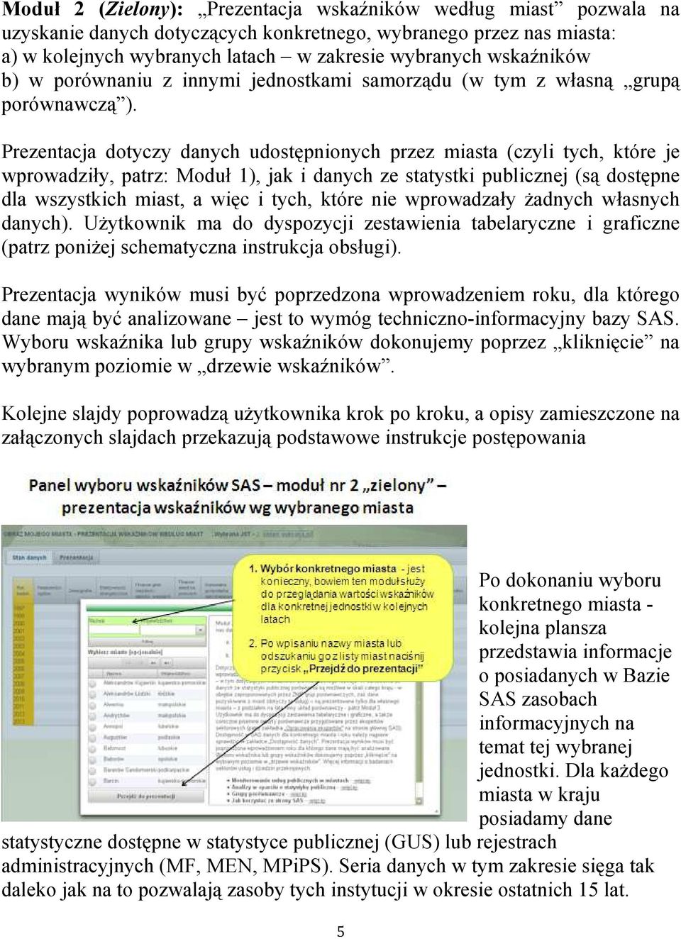 Prezentacja dotyczy danych udostępnionych przez miasta (czyli tych, które je wprowadziły, patrz: Moduł 1), jak i danych ze statystki publicznej (są dostępne dla wszystkich miast, a więc i tych, które