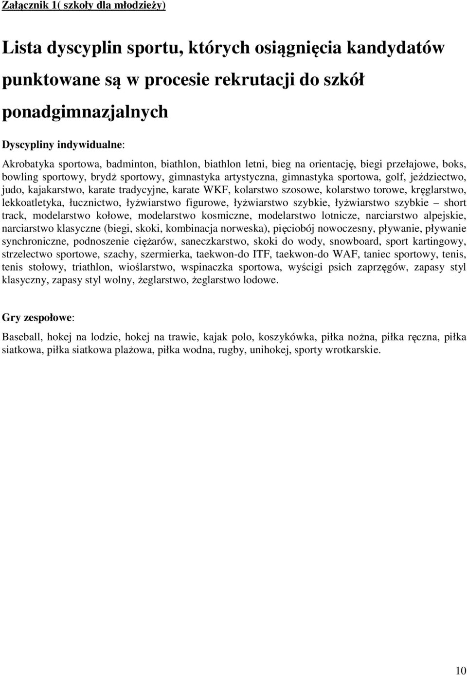 karate tradycyjne, karate WKF, kolarstwo szosowe, kolarstwo torowe, kręglarstwo, lekkoatletyka, łucznictwo, łyżwiarstwo figurowe, łyżwiarstwo szybkie, łyżwiarstwo szybkie short track, modelarstwo